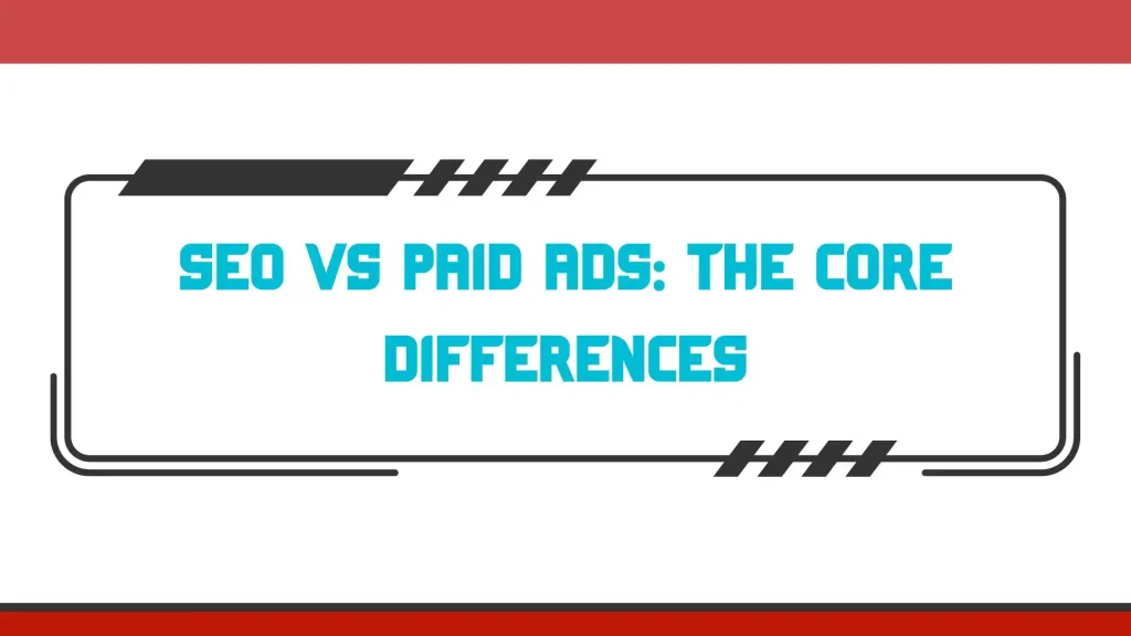 SEO vs Paid Ads The Core Differences