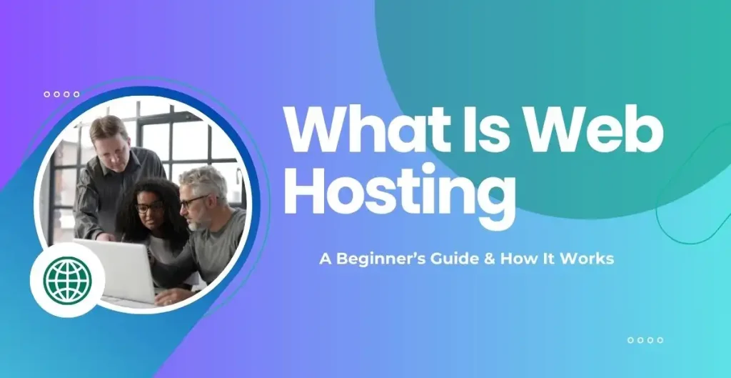 What Is Web Hosting: A Beginner’s Guide & How It Works