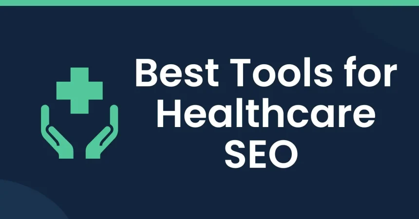 Best Tools for Healthcare SEO
